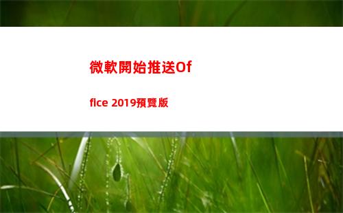 微軟開始推送Office 2019預覽版(微軟Windows11推送)