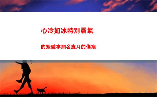 心冷如冰特別霸氣的繁體字網名歲月的傷痕