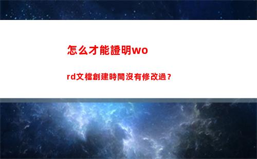 怎么才能證明word文檔創建時間沒有修改過？(怎么才能證明我媽是我媽)