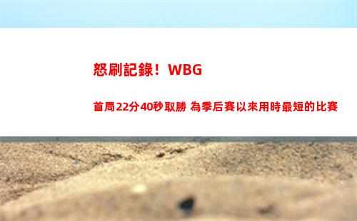 怒刷記錄！WBG首局22分40秒取勝 為季后賽以來用時最短的比賽
