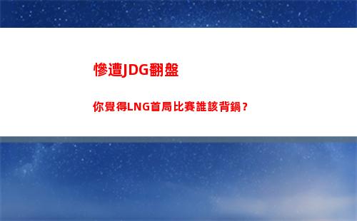 慘遭JDG翻盤 你覺得LNG首局比賽誰該背鍋？