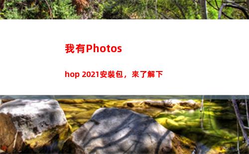 我有Photoshop 2021安裝包，來了解下(我有photoshop可以領嗎藏狐)