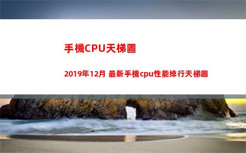 手機CPU天梯圖2019年12月 最新手機cpu性能排行天梯圖(手機cpu天梯圖完整版清晰)