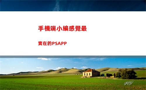 手機端小編感覺最實在的PSAPP