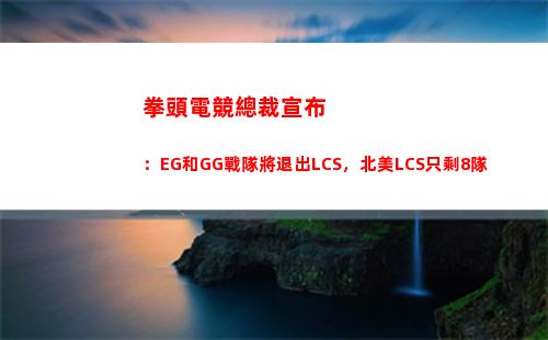 拳頭電競總裁宣布：EG和GG戰隊將退出LCS，北美LCS只剩8隊