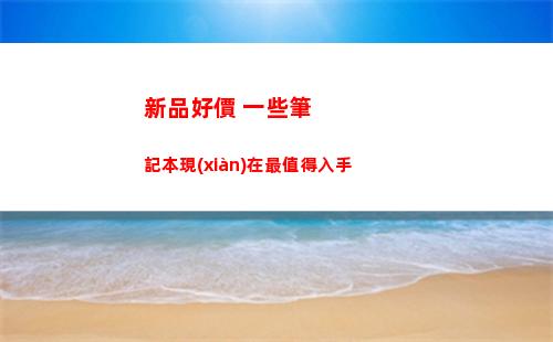 新品好價 一些筆記本現(xiàn)在最值得入手