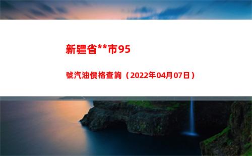 新疆省烏魯木齊市95號汽油價格查詢（2022年04月07日）
