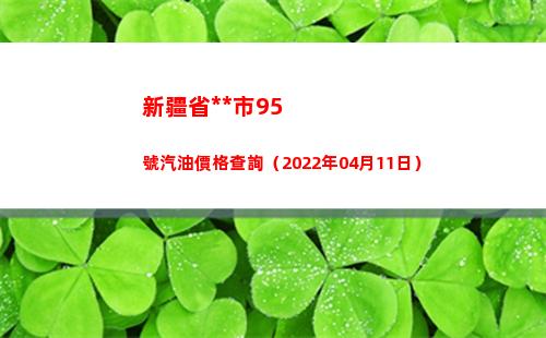 新疆省**市95號汽油價格查詢（2022年04月11日）插圖