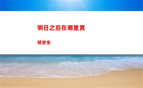 明日之后在哪里買號安全