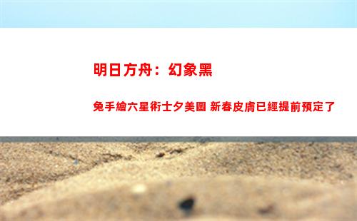 明日方舟：幻象黑兔手繪六星術士夕美圖 新春皮膚已經提前預定了(明日方舟幻象黑兔作品)