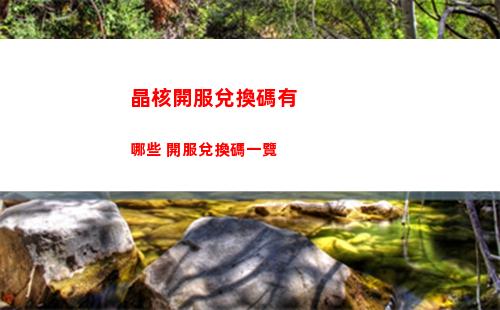 晶核開服兌換碼有哪些 開服兌換碼一覽