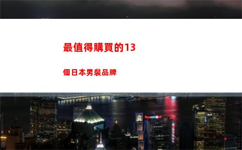 最值得購買的13個日本男裝品牌(最值得購買的蘋果手機是哪一款)