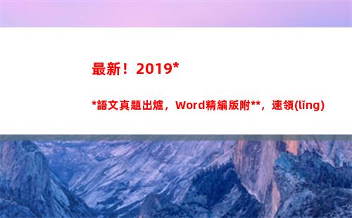 最新！2019高考語文真題出爐，Word精編版附答案，速領(lǐng)(包青天最新2019)
