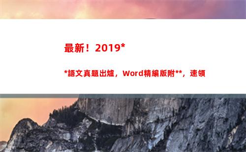 最新！2019高考語文真題出爐，Word精編版附答案，速領(包青天最新2019)