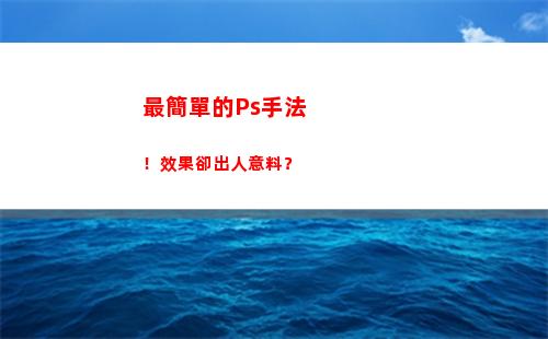 最簡單的Ps手法！效果卻出人意料？