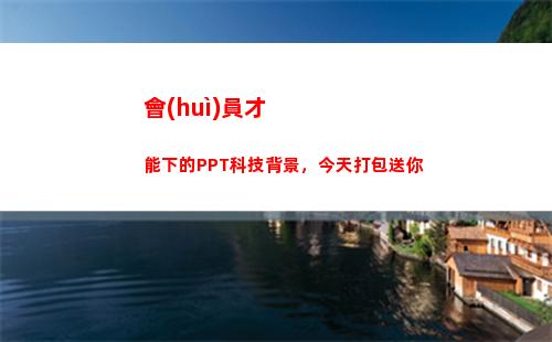 會(huì)員才能下的PPT科技背景，今天打包送你(怎么才能不用會(huì)員)