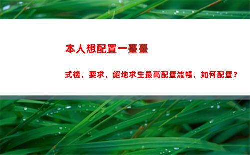 本人想配置一臺臺式機，要求，絕地求生最高配置流暢，如何配置？