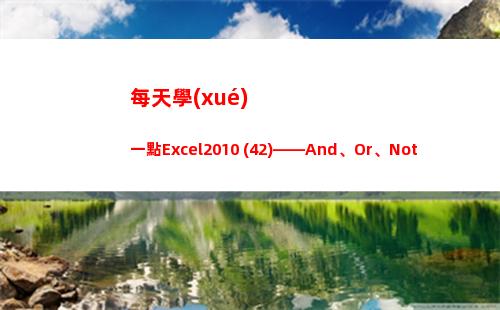 每天學(xué)一點Excel2010 (42)——And、Or、Not(每天學(xué)一點進(jìn)步多一點)