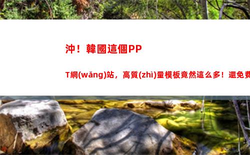 沖！韓國這個PPT網(wǎng)站，高質(zhì)量模板竟然這么多！還免費(韓國這個國家)