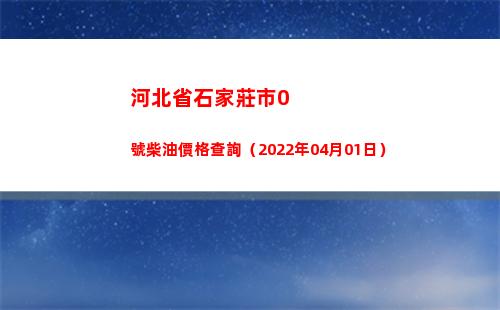 河北省石家莊市0號柴油價格查詢（2022年04月01日）