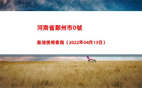河南省鄭州市0號柴油價格查詢（2022年04月13日）插圖