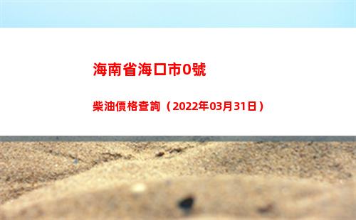 海南省海口市0號柴油價格查詢（2022年03月31日）
