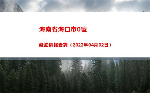海南省?？谑?號柴油價格查詢（2022年04月02日）