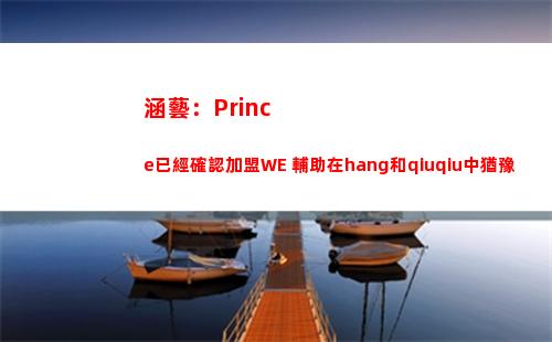 涵藝：Prince已經確認加盟WE 輔助在hang和qiuqiu中猶豫