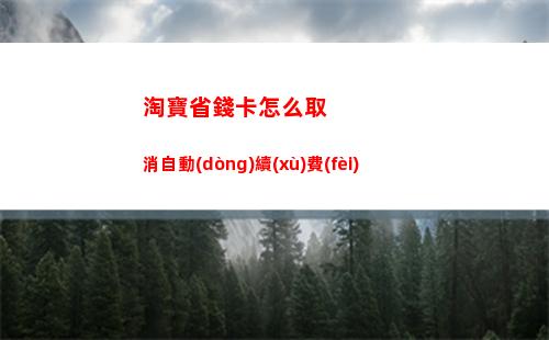 淘寶省錢卡怎么取消自動(dòng)續(xù)費(fèi)