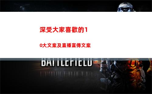 深受大家喜歡的10大文案及直播宣傳文案(深受大家喜歡的成語)