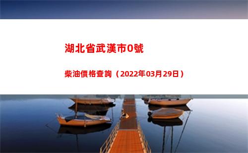 湖北省武漢市0號柴油價格查詢（2022年03月29日）