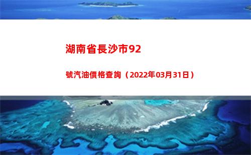 湖南省長沙市92號汽油價格查詢（2022年03月31日）