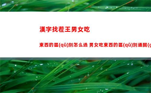 漢字找茬王男女吃東西的區(qū)別怎么過 男女吃東西的區(qū)別通關(guān)攻略
