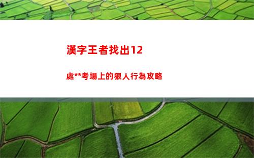 漢字王者找出12處高考考場上的狠人行為攻略