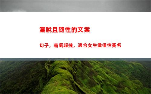 灑脫且隨性的文案句子，霸氣超拽，適合女生做個性簽名(灑脫隨性淡然文案)