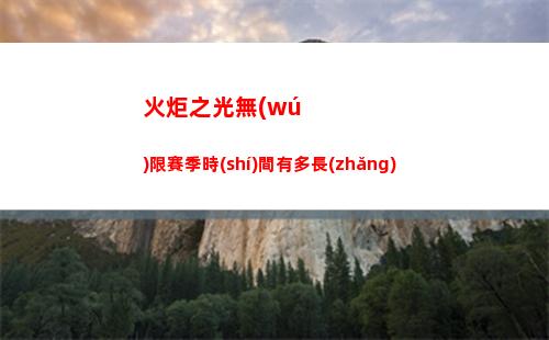火炬之光無(wú)限賽季時(shí)間有多長(zhǎng)