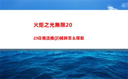 火炬之光無限2023召喚流機(jī)械師怎么搭配