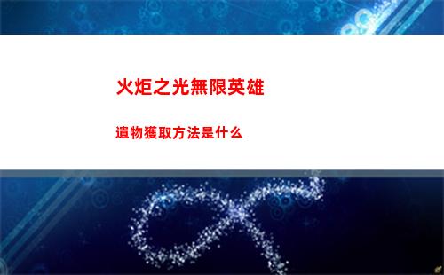 火炬之光無限英雄遺物獲取方法是什么