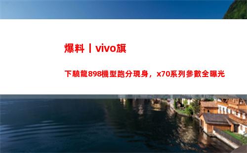 爆料丨vivo旗下驍龍898機型跑分現身，x70系列參數全暴光
