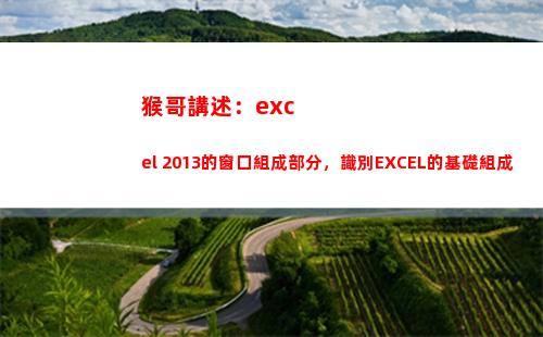 猴哥講述：excel 2013的窗口組成部分，識別EXCEL的基礎組成(猴哥講述加拿大的視頻)