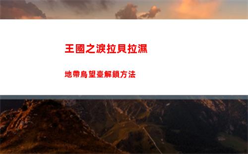 王國之淚拉貝拉濕地帶鳥望臺解鎖方法