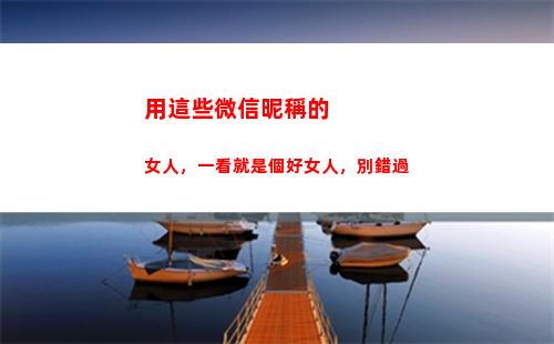 用這些微信昵稱的女人，一看就是個好女人，別錯過(一看就是個好女人)