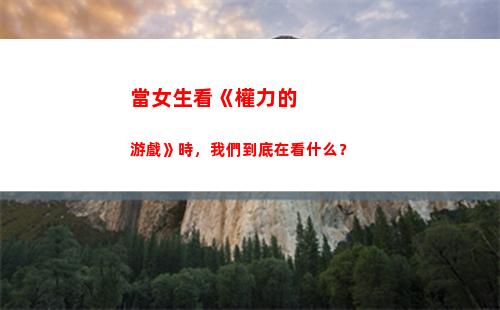 當女生看《權力的游戲》時，我們到底在看什么？