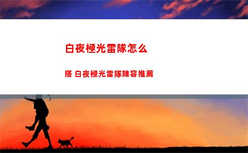 白夜極光雷隊怎么搭 白夜極光雷隊陣容推薦