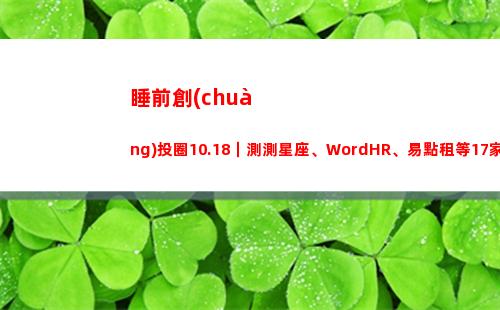 睡前創(chuàng)投圈10.18｜測測星座、WordHR、易點租等17家企業(yè)披露融資(創(chuàng)投圈大佬)