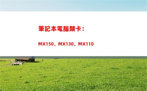 筆記本電腦顯卡：MX150、MX130、MX110(筆記本電腦顯卡天梯圖)