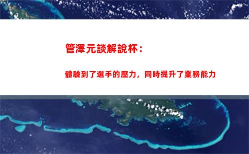 管澤元談解說杯：體驗到了選手的壓力，同時提升了業務能力