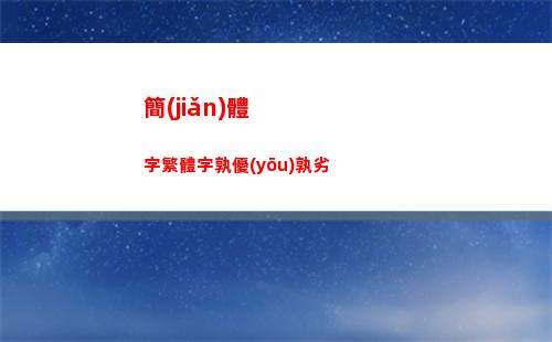 簡(jiǎn)體字繁體字孰優(yōu)孰劣(word繁體字轉(zhuǎn)為簡(jiǎn)體字)