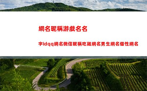 網名昵稱游戲名名字idqq網名微信昵稱吃雞網名男生網名個性網名(游戲網名 男生 昵稱 好聽)