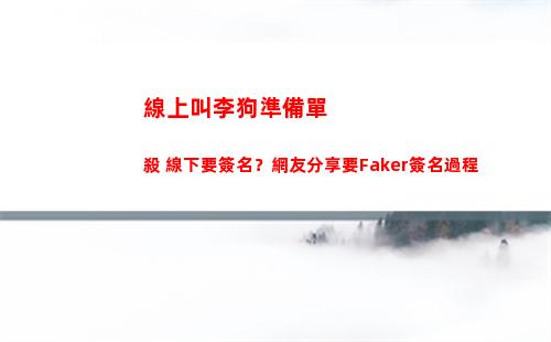 線上叫李狗準備單殺 線下要簽名？網友分享要Faker簽名過程